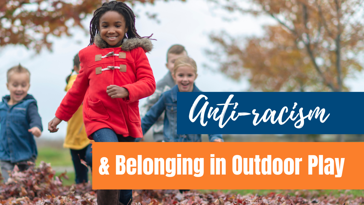 Anti-racism & Belonging in Outdoor Play and Learning