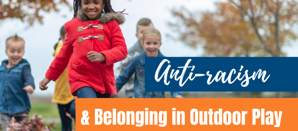 Anti-racism & Belonging in Outdoor Play and Learning